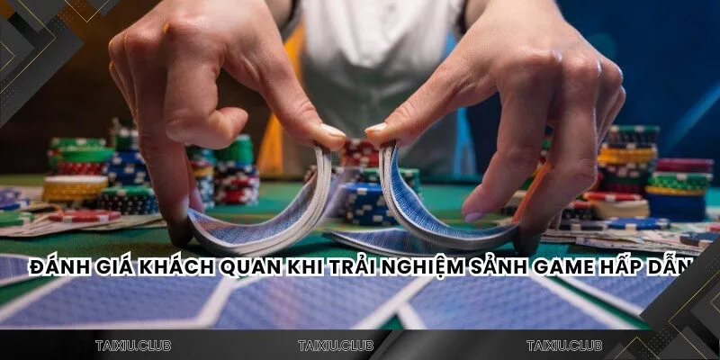 Đánh giá khách quan khi trải nghiệm sảnh game hấp dẫn