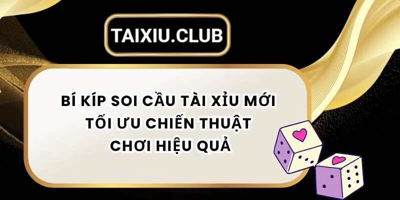 Bí Kíp Soi Cầu Tài Xỉu Mới Tối Ưu Chiến Thuật Chơi Hiệu Quả